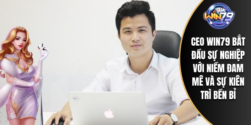 CEO WIN79 bắt đầu sự nghiệp với niềm đam mê và sự kiên trì bền bỉ